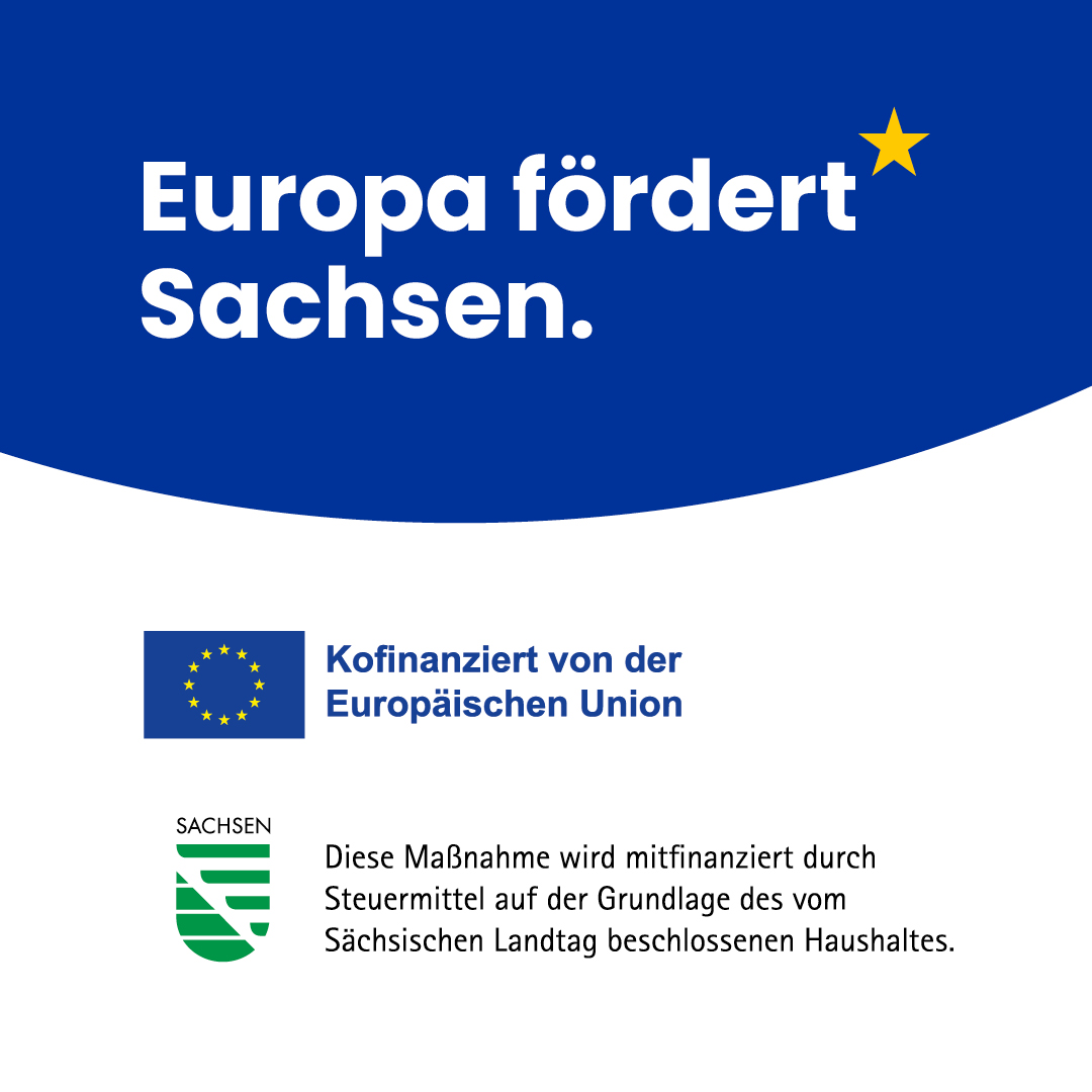 Europa fördert Sachsen. Kofinanziert von der Europäischen Union. Diese Maßnahme wird mitfinanziert durch Steuermittel auf der Grundlage des vom Sächsischen Landtag beschlossenen Haushaltes.